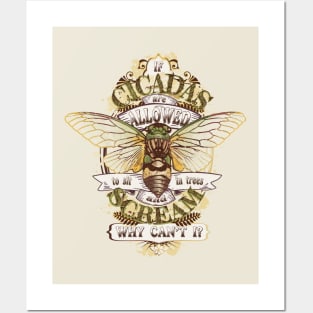 Cicadas are Allowed to Sit in Trees and Scream - Why Can't I? Posters and Art